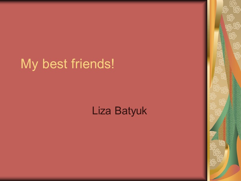 My best friends! Liza Batyuk